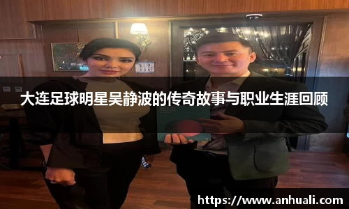 大连足球明星吴静波的传奇故事与职业生涯回顾