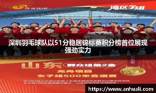 深圳羽毛球队以51分稳居锦标赛积分榜首位展现强劲实力